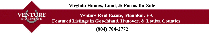 Venture Real Estate - Realtors specializing in the sale and purchase of horse farms, equestrian properties, and rural homes in Goochland, Hanover, and Louisa Counties of Virginia.